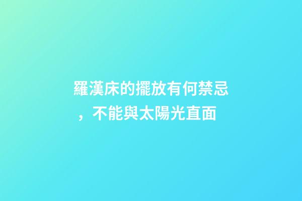 羅漢床的擺放有何禁忌，不能與太陽光直面